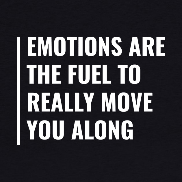 Emotions - Fuel To Move You Along. Emotions Quote by kamodan